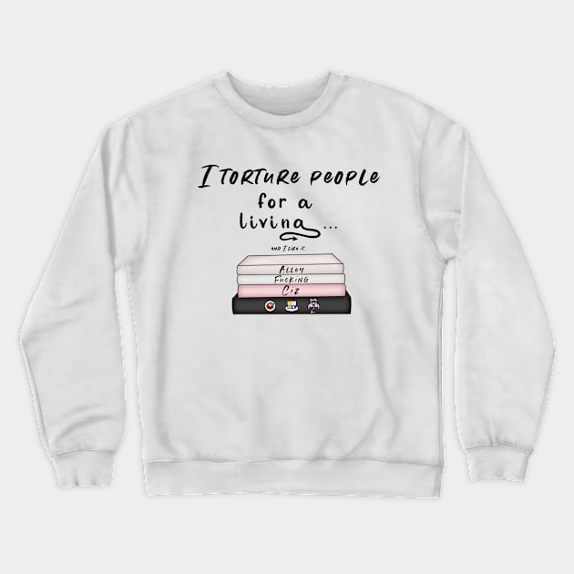 I torture people for a living Crewneck Sweatshirt by Alley Ciz